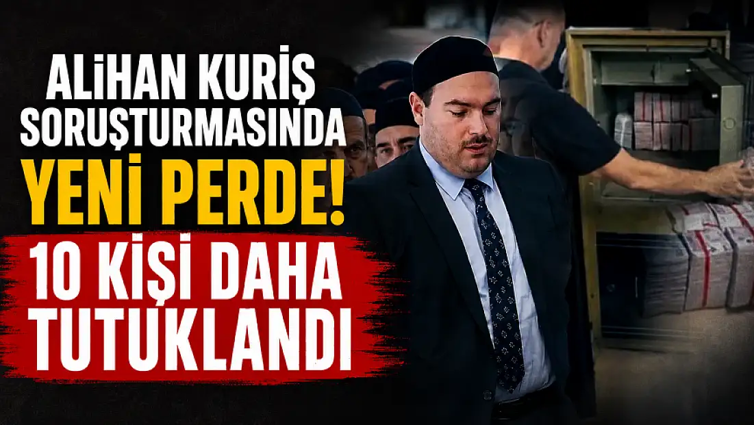 Alihan Kuriş soruşturmasında yeni perde! 10 kişi daha tutuklandı