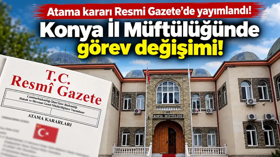 Atama kararı Resmi Gazete’de yayımlandı! Konya İl Müftülüğünde görev değişimi!