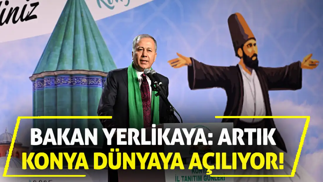 Bakan Yerlikaya: Artık Konya Dünyaya Açılıyor!