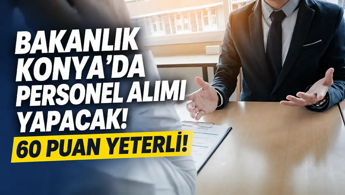 Bakanlık Konya'da personel alımı yapacak! 60 puan yeterli!
