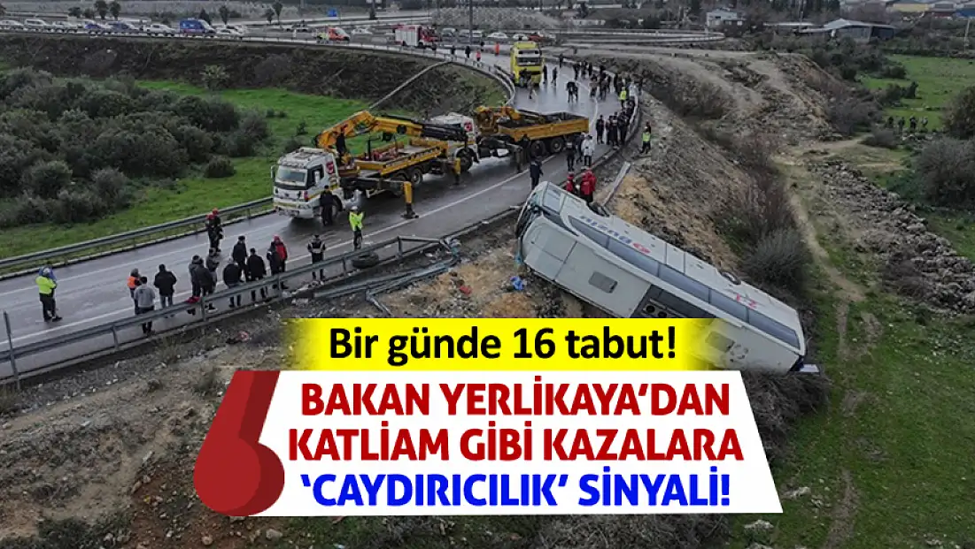 Bir günde 16 tabut! Bakan Yerlikaya’dan katliam gibi kazalara ‘caydırıcılık’ sinyali!
