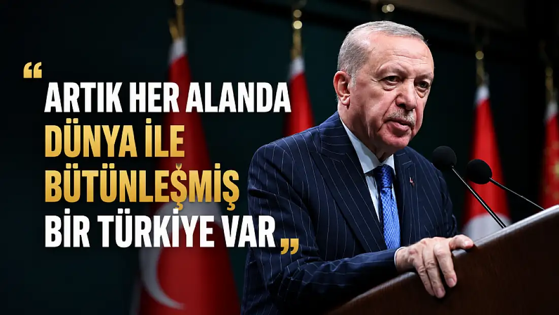 Cumhurbaşkanı Erdoğan: Artık her alanda dünya ile bütünleşmiş bir Türkiye var