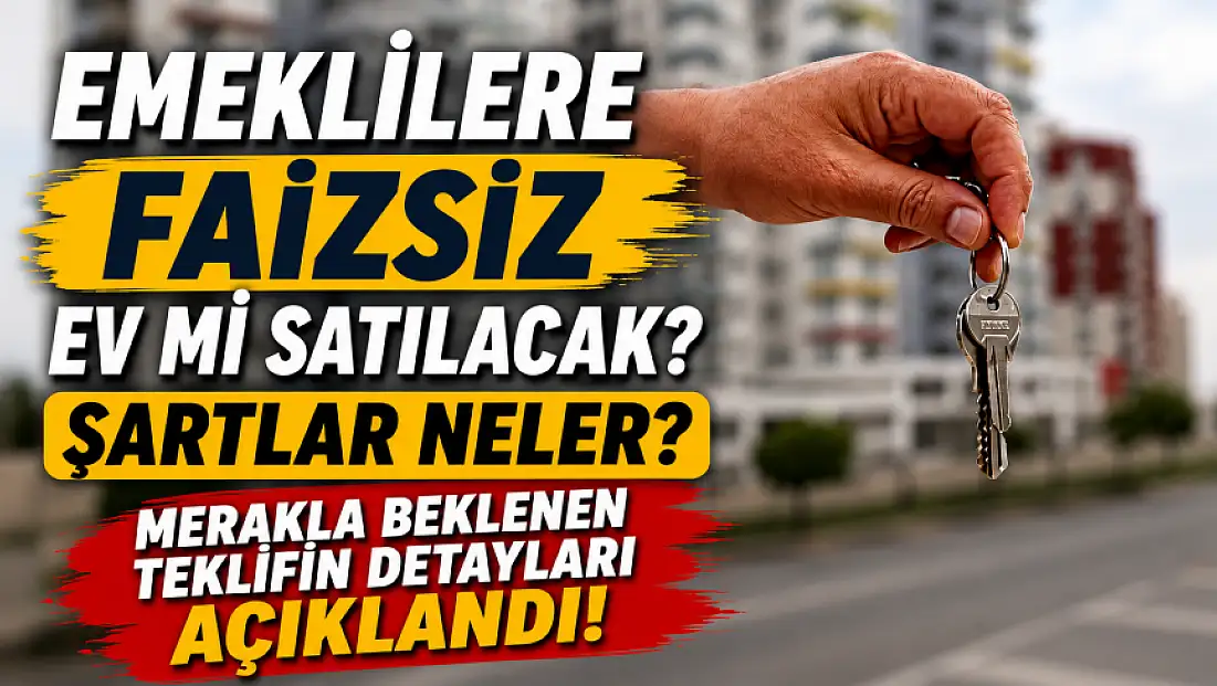 Emeklilere faizsiz ev mi satılacak? Şartlar neler? Merakla beklenen teklifin detayları açıklandı!