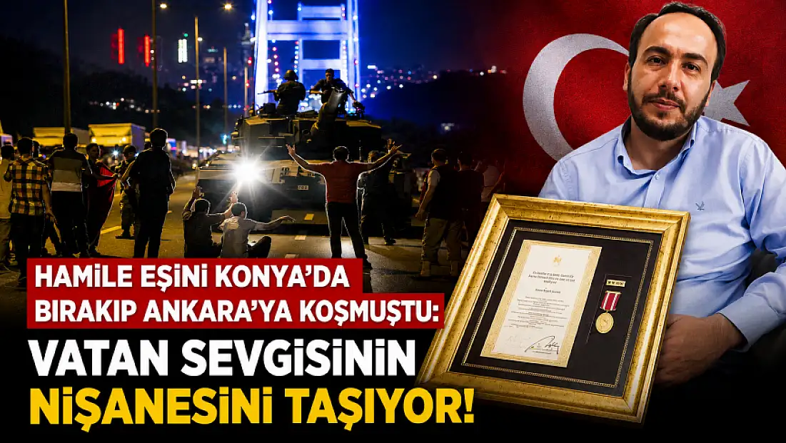 Hamile eşini Konya'da bırakıp Ankara'ya koşmuştu: Vatan sevgisinin nişanesini taşıyor!