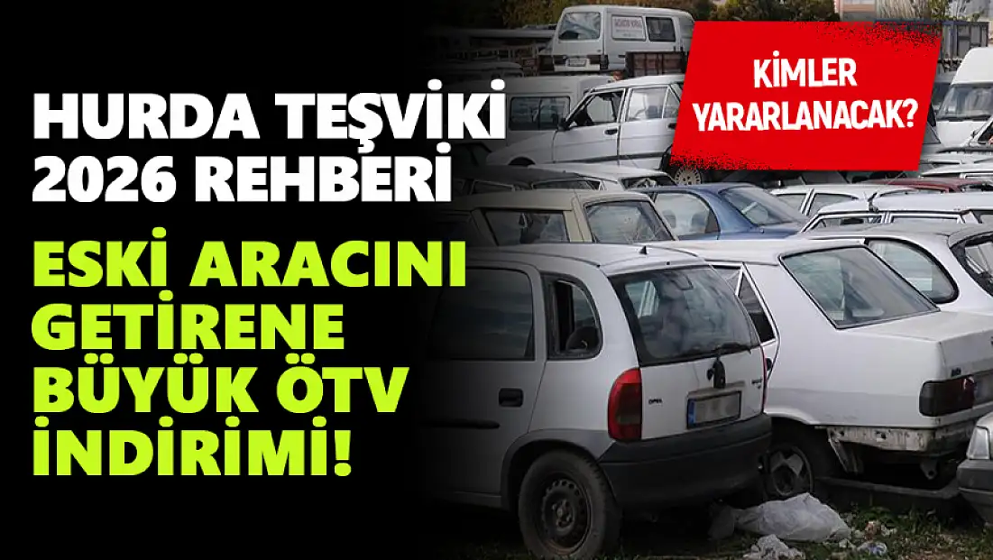 Hurda teşviki 2026 rehberi: Eski aracını getirene büyük ÖTV indirimi! Kimler yararlanacak?