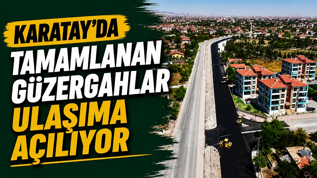 Karatay'da tamamlanan güzergahlar ulaşıma açılıyor