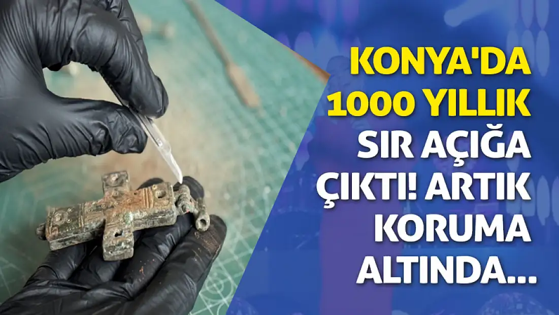 Konya'da 1000 yıllık sır açığa çıktı! Artık koruma altında