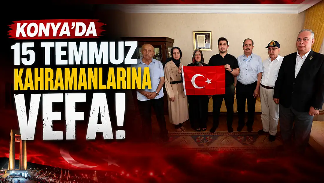 Konya'da 15 Temmuz kahramanlarına vefa!