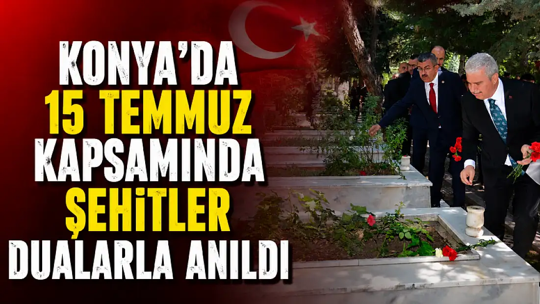 Konya'da 15 Temmuz kapsamında şehitler dualarla anıldı
