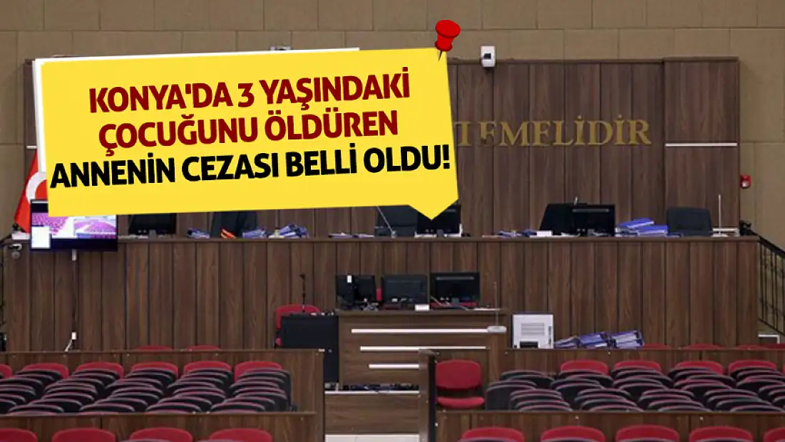 Konya'da 3 yaşındaki çocuğunu öldüren annenin cezası belli oldu!