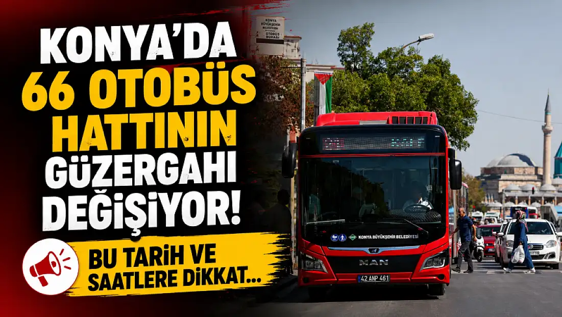 Konya’da 66 otobüs hattının güzergahı değişiyor! Bu tarih ve saatlere dikkat...