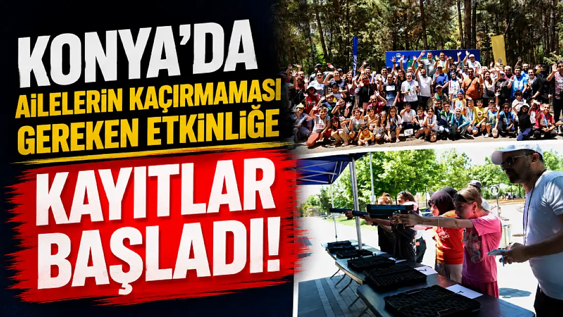 Konya'da ailelerin kaçırmaması gereken etkinliğe kayıtlar başladı!