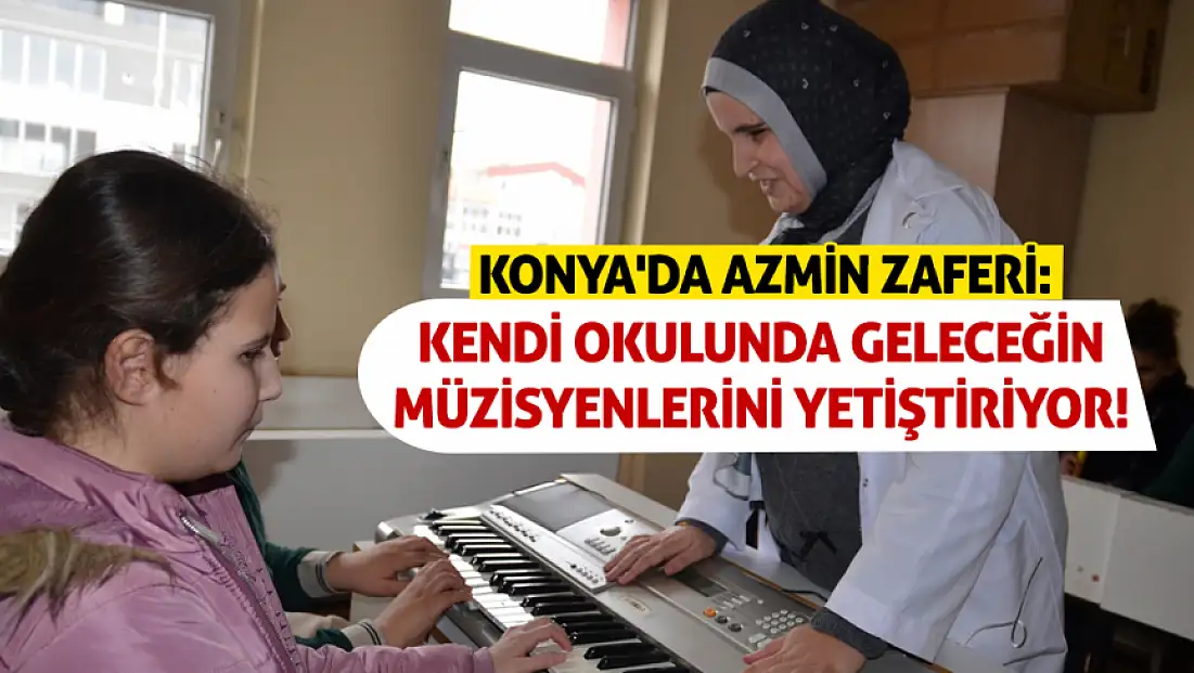 Konya'da azmin zaferi: Kendi okulunda geleceğin müzisyenlerini yetiştiriyor!
