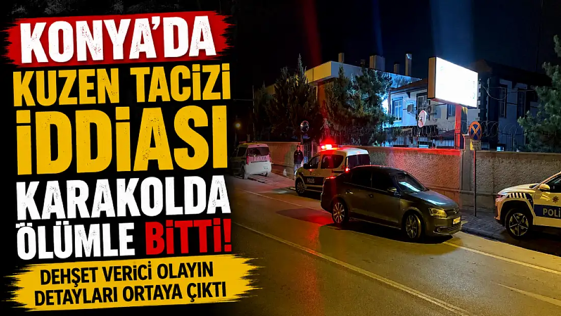 Konya’da kuzen tacizi iddiası karakolda ölümle bitti! Dehşet verici olayın detayları ortaya çıktı