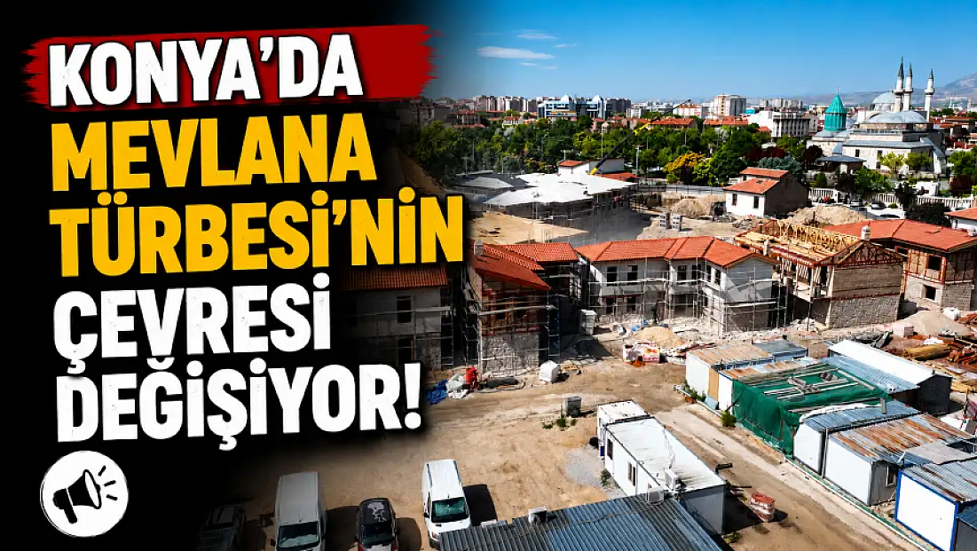 Konya'da Mevlana Türbesi'nin çevresi değişiyor!