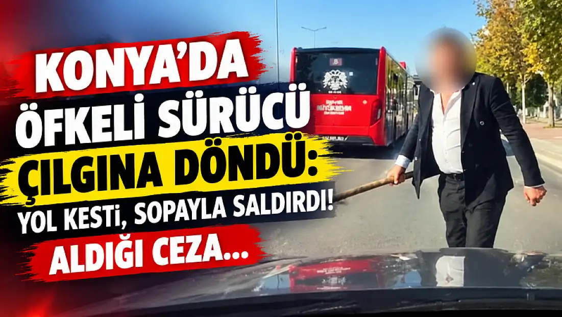 Konya’da öfkeli sürücü çılgına döndü: Yol kesti, sopayla saldırdı! Aldığı ceza...