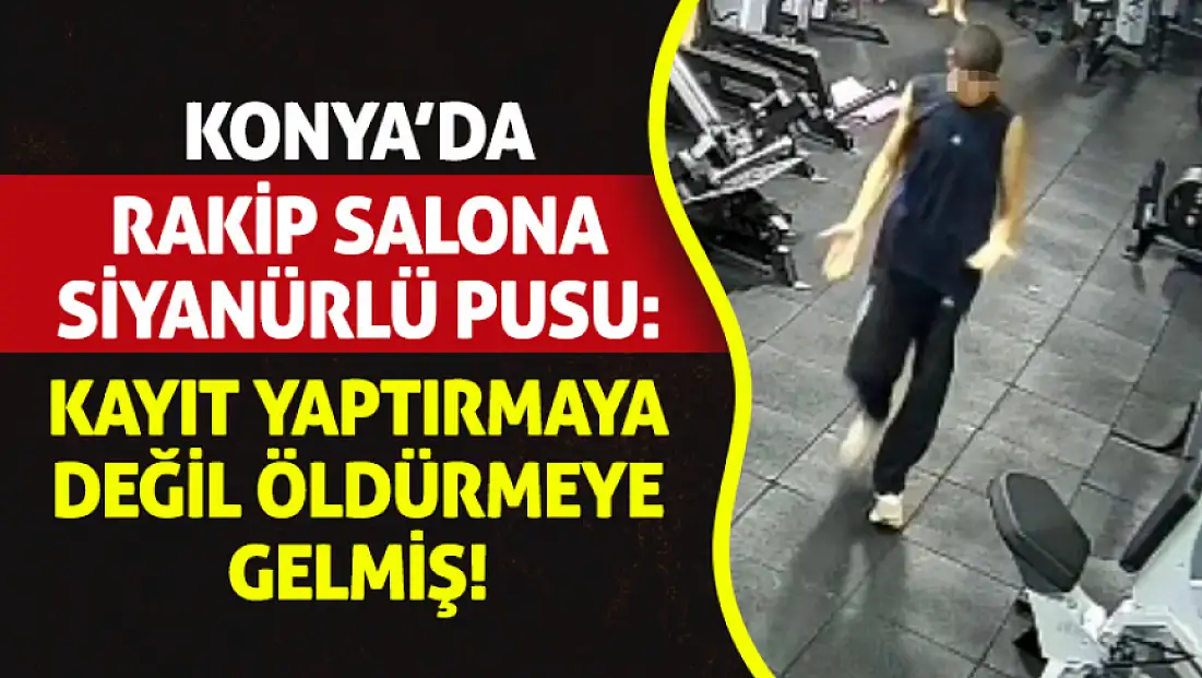 Konya’da Rakip Salona Siyanürlü Pusu: Kayıt Yaptırmaya Değil Öldürmeye Gelmiş!