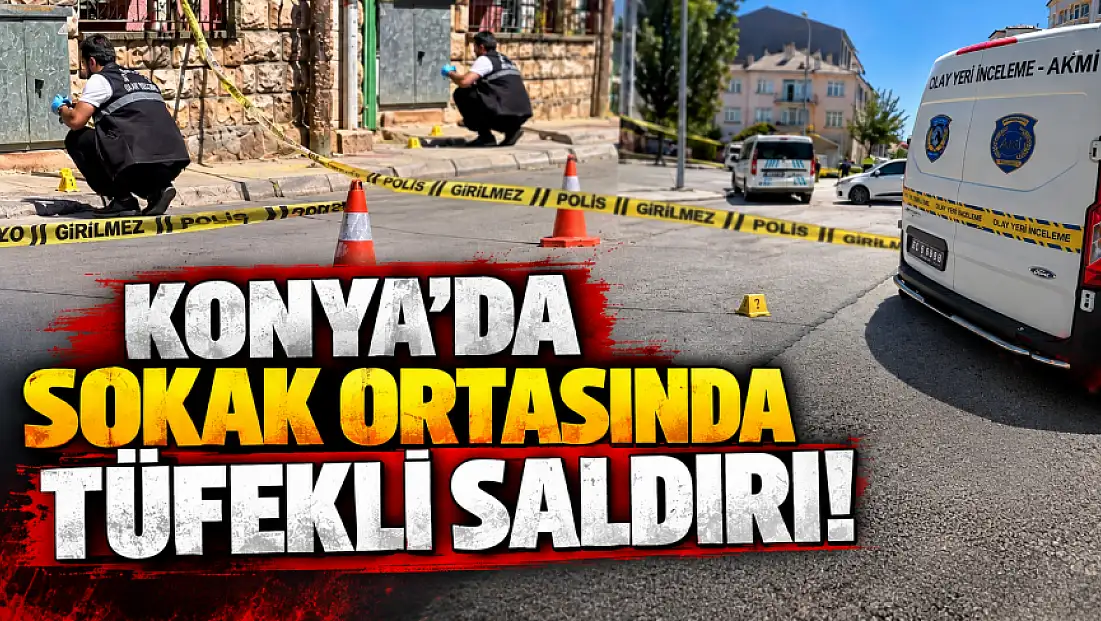 Konya’da sokak ortasında tüfekli saldırı!