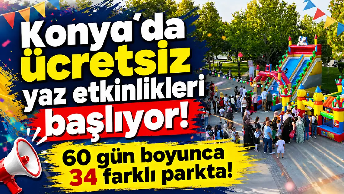 Konya'da ücretsiz yaz etkinlikleri başlıyor! 60 gün boyunca 34 farklı parkta!