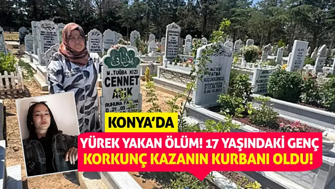 Konya’da yürek yakan ölüm! 17 yaşındaki genç korkunç kazanın kurbanı oldu!