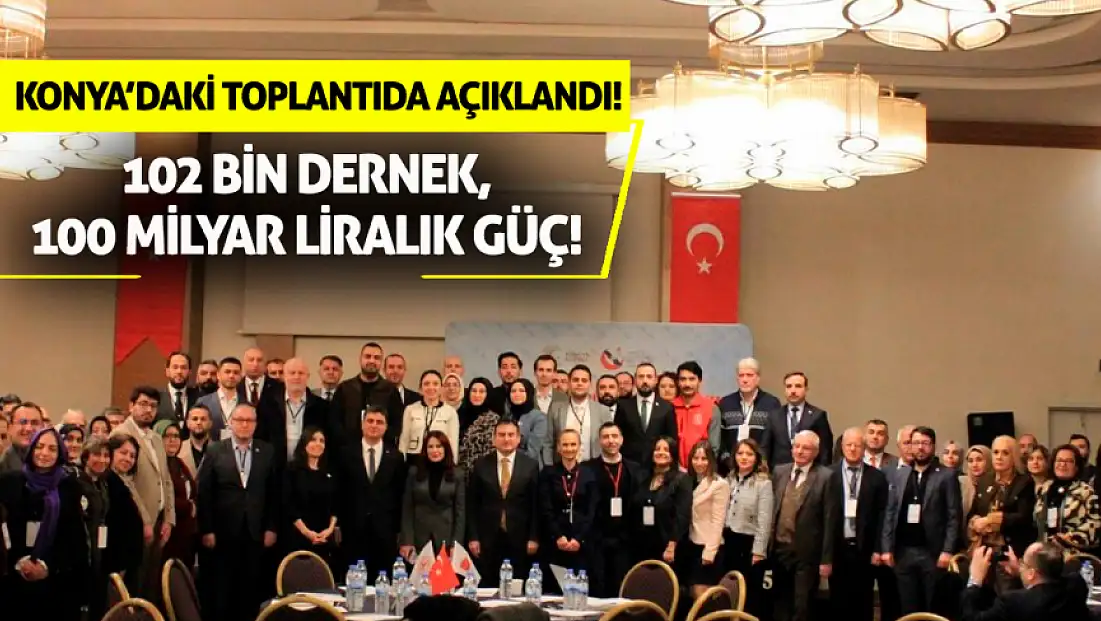 Konya’daki toplantıda açıklandı! 102 bin dernek, 100 milyar liralık güç!