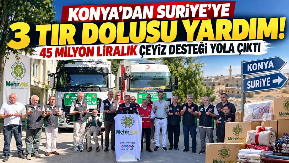Konya’dan Suriye’ye 3 tır dolusu yardım! 45 milyon liralık çeyiz desteği yola çıktı