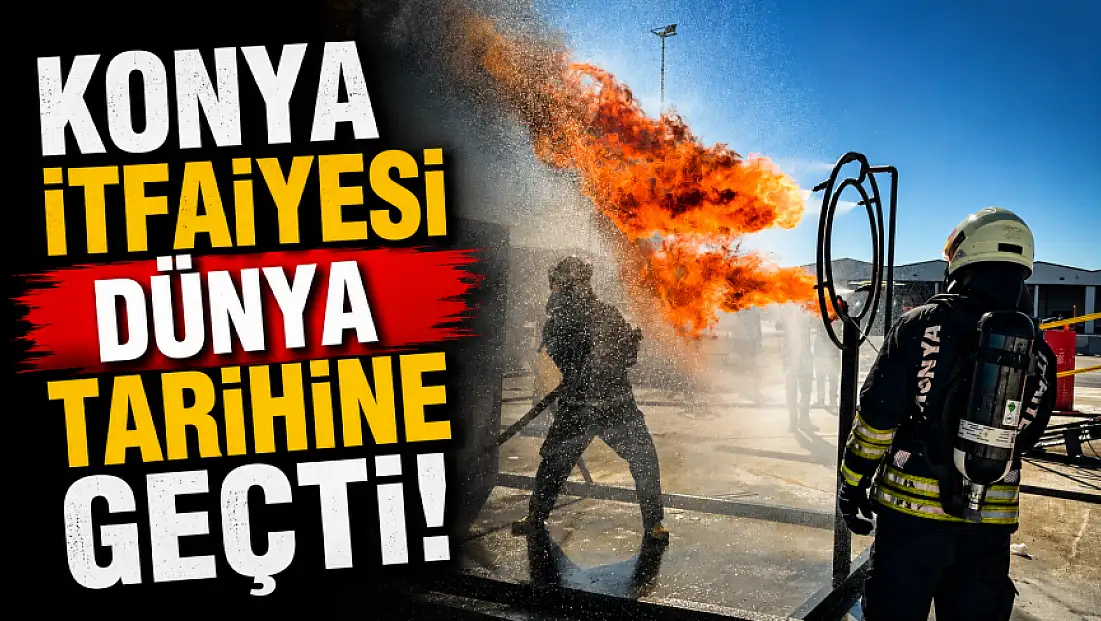 Konya İtfaiyesi dünya tarihine geçti!