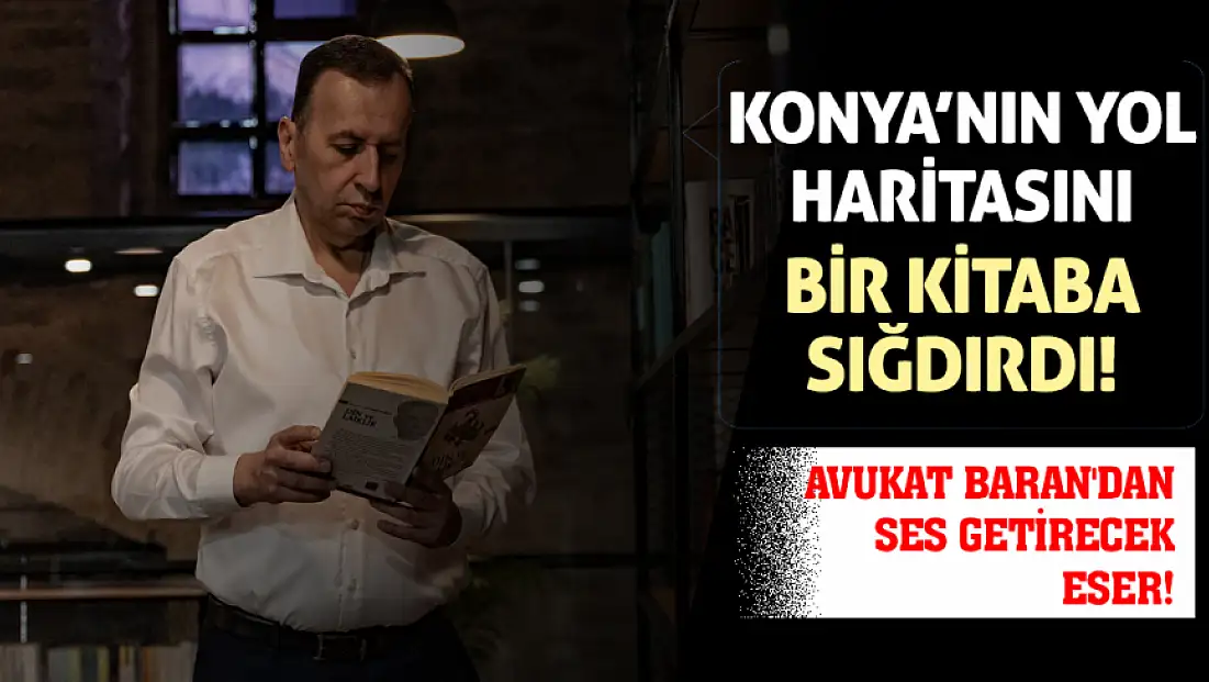 Konya’nın 2030 Yol Haritasını Bir Kitaba Sığdırdı! Avukat Baran'dan Ses Getirecek Eser!