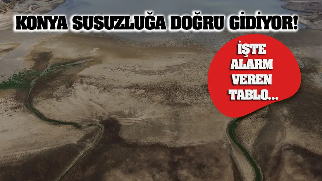 Konya susuzluğa doğru gidiyor! İşte alarm veren tablo...