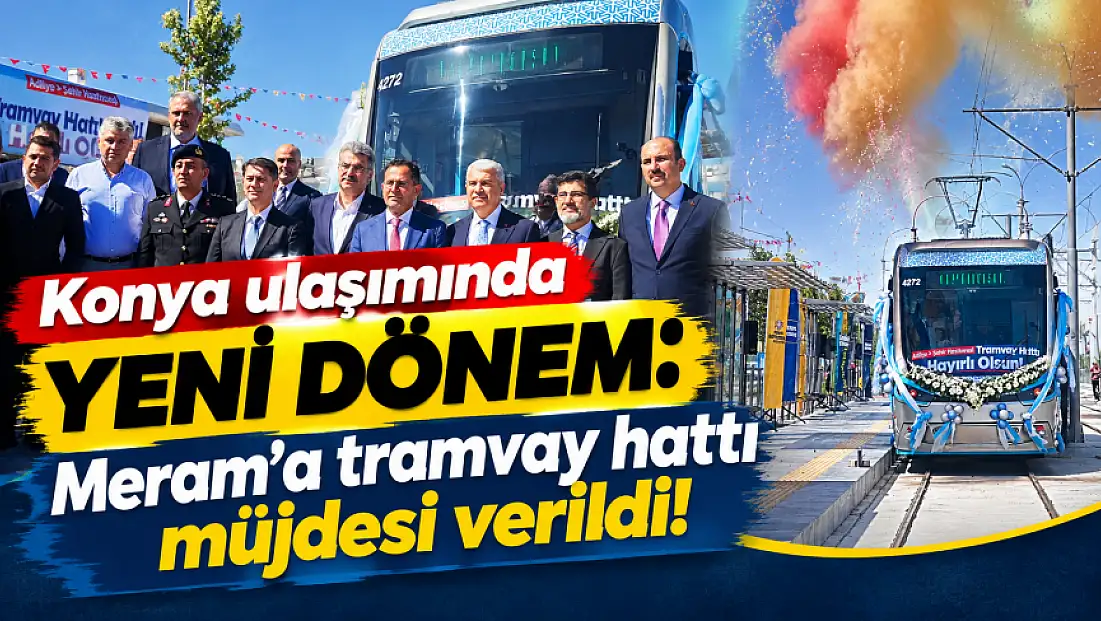 Konya ulaşımında yeni dönem: Meram’a tramvay hattı müjdesi verildi!