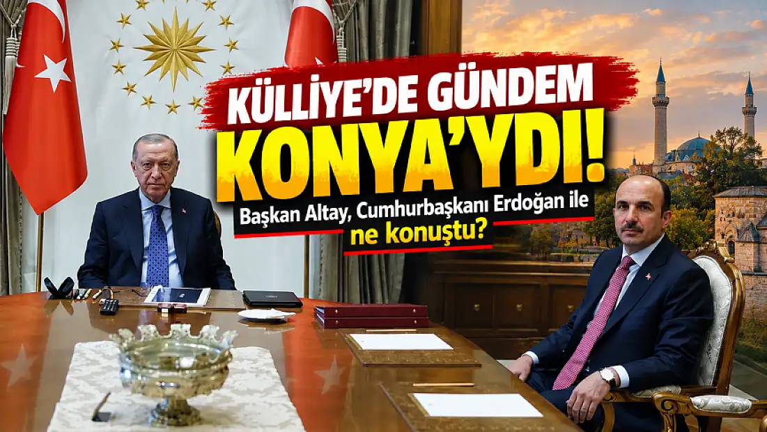 Külliye’de gündem Konya’ydı! Başkan Altay, Cumhurbaşkanı Erdoğan ile ne konuştu?
