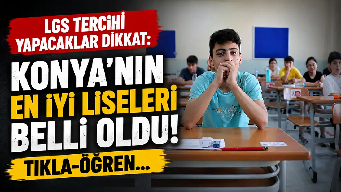 LGS tercihi yapacaklar dikkat: Konya'nın en iyi liseleri belli oldu! Tıkla-öğren...