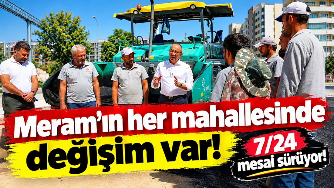 Meram’ın her mahallesinde değişim var! 7/24 mesai sürüyor!