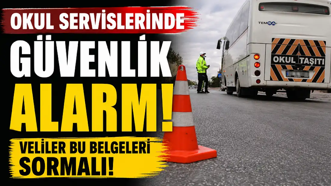 Okul servislerinde güvenlik alarmı: Veliler bu belgeleri sormalı!