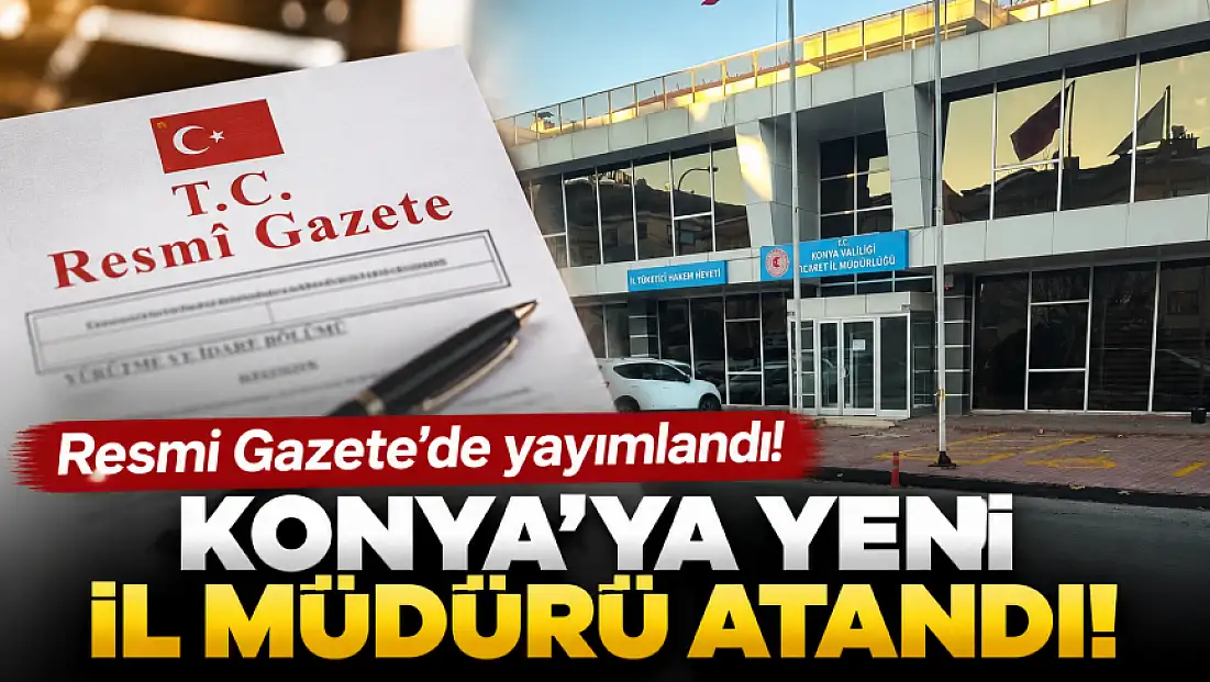 Resmi Gazete’de yayımlandı! Konya’ya yeni il müdürü atandı!