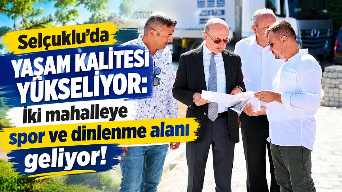 Selçuklu’da yaşam kalitesi yükseliyor: İki mahalleye spor ve dinlenme alanı geliyor!