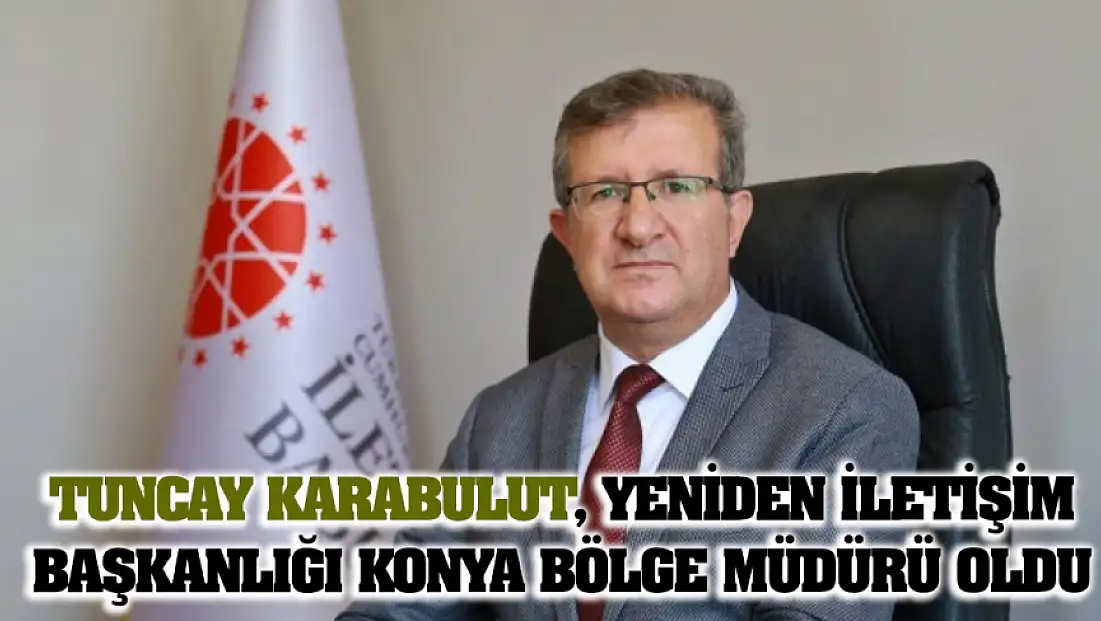 Tuncay Karabulut, yeniden İletişim Başkanlığı Konya Bölge Müdürü oldu