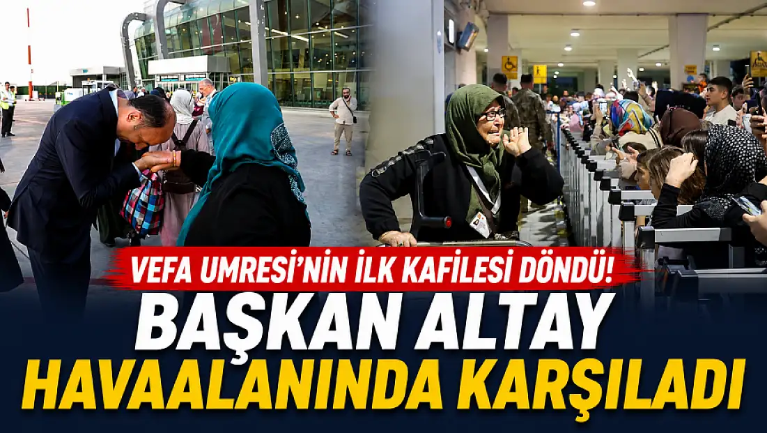 Vefa Umresi'nin ilk kafilesi döndü! Başkan Altay havaalanında karşıladı