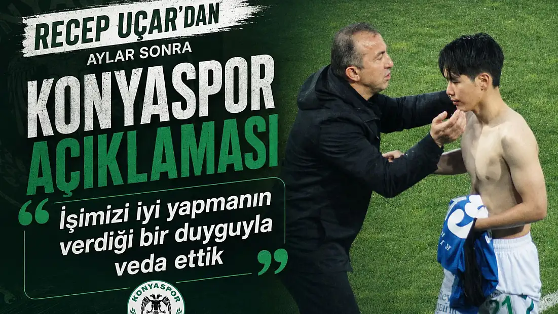 Rizespor'da Recep Uçar'dan aylar sonra gelen Konyaspor açıklaması