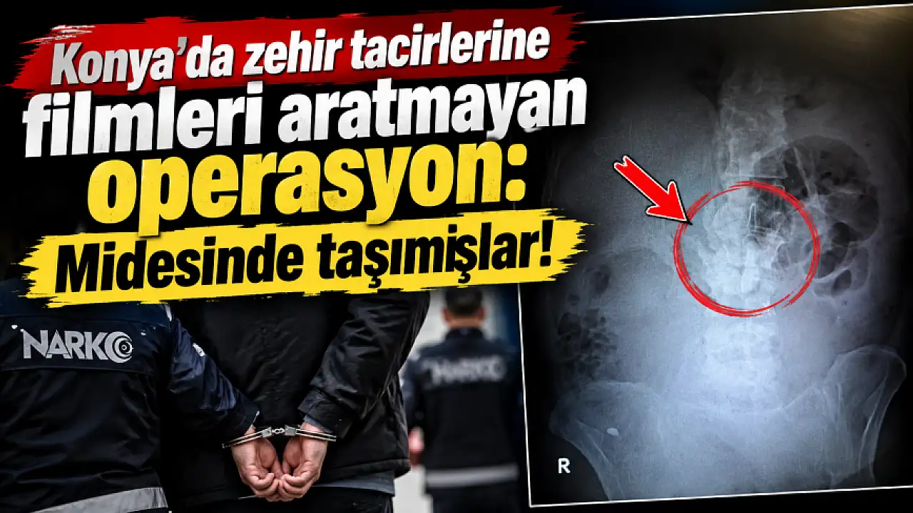 Konya'da zehir tacirlerine filmleri aratmayan operasyon: Midesinde taşımışlar!