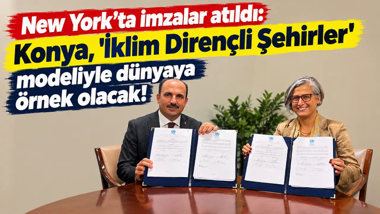 New York’ta imzalar atıldı: Konya,'İklim Dirençli Şehirler' modeliyle dünyaya örnek olacak!