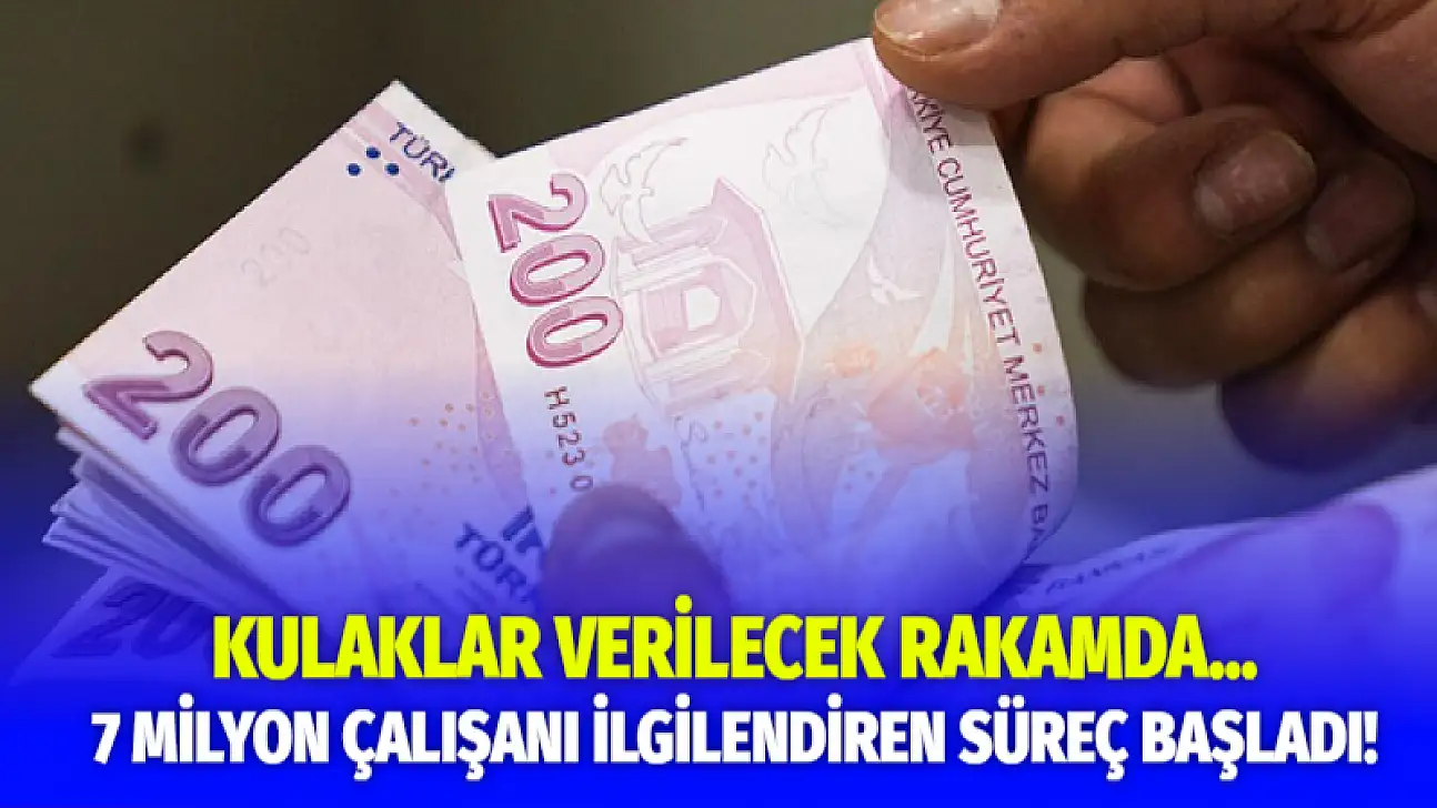 7 Milyon Çalışanı İlgilendiren Süreç Başladı! Kulaklar Verilecek Rakamda...