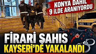 8 yıldır firariydi! Konya dahil 9 ilde aranıyordu! O şahıs yakalandı