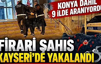 8 yıldır firariydi! Konya dahil 9 ilde aranıyordu! O şahıs yakalandı