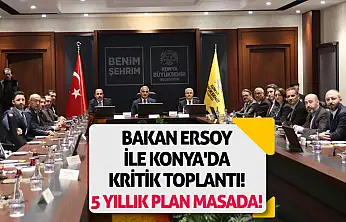 Bakan Ersoy ile Konya'da kritik toplantı! 5 yıllık plan masada!
