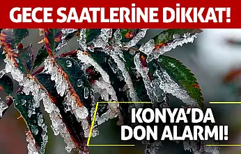 Konya'da don alarmı! Gece saatlerine dikkat!