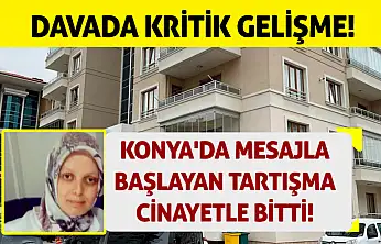 Konya'da mesajla başlayan tartışma cinayetle bitti! Davada kritik gelişme!
