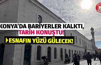 Konya'da Bariyerler Kalktı, Tarih Konuştu! Esnafın Yüzü Gülecek!