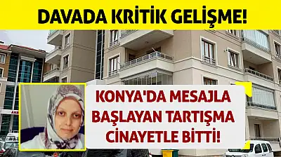 Konya'da mesajla başlayan tartışma cinayetle bitti! Davada kritik gelişme!