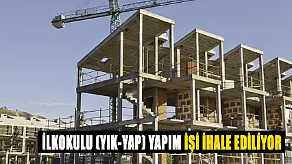 İlkokulu (Yık-Yap) Yapım İşi İhale Ediliyor